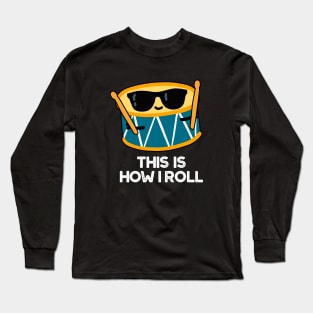 This Is How I Roll Funny Drummer Drum Pun Long Sleeve T-Shirt